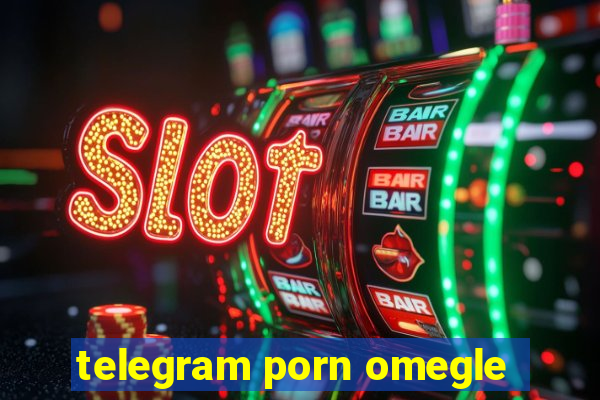 telegram porn omegle